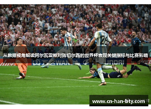 从数据视角解读阿尔瓦雷斯对阵切尔西的世界杯表现关键指标与比赛影响