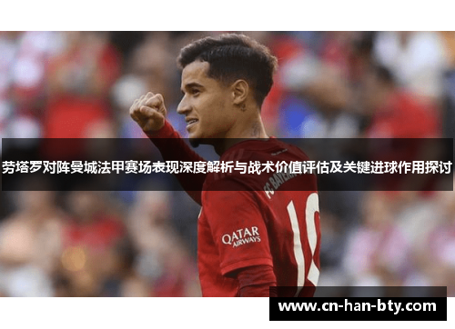 劳塔罗对阵曼城法甲赛场表现深度解析与战术价值评估及关键进球作用探讨