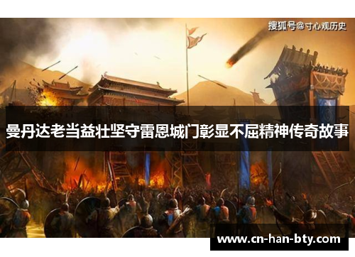 曼丹达老当益壮坚守雷恩城门彰显不屈精神传奇故事