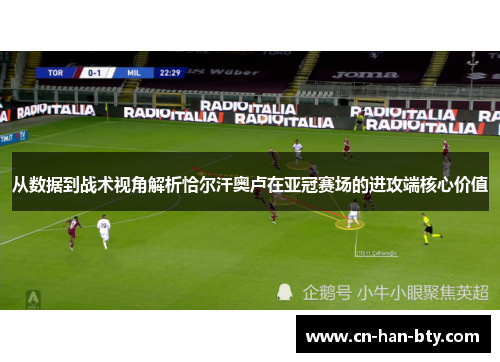 从数据到战术视角解析恰尔汗奥卢在亚冠赛场的进攻端核心价值
