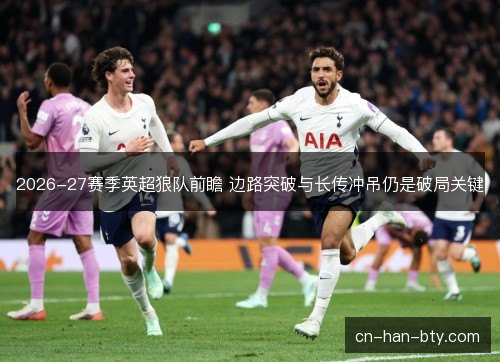 2026-27赛季英超狼队前瞻 边路突破与长传冲吊仍是破局关键